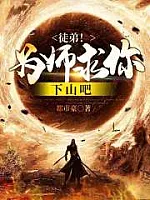 《徒弟！为师求你下山吧》作者：都市豪